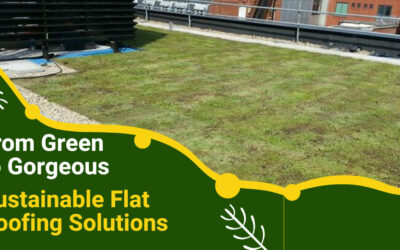 From Green to Gorgeous: Sustainable Flat Roofing Solutions